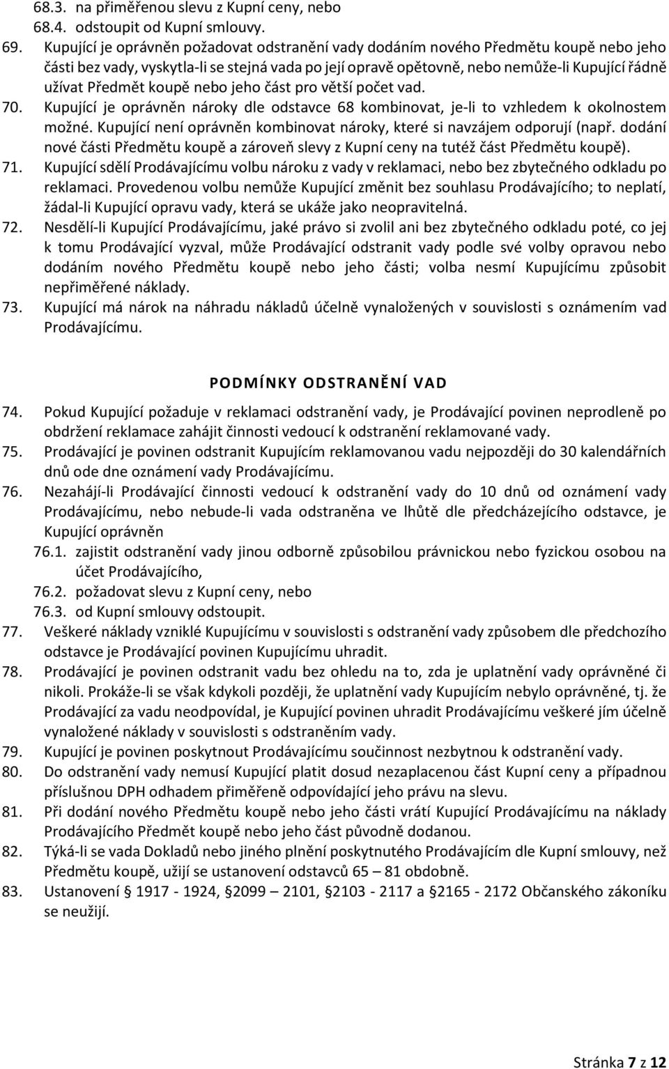 koupě nebo jeho část pro větší počet vad. 70. Kupující je oprávněn nároky dle odstavce 68 kombinovat, je-li to vzhledem k okolnostem možné.