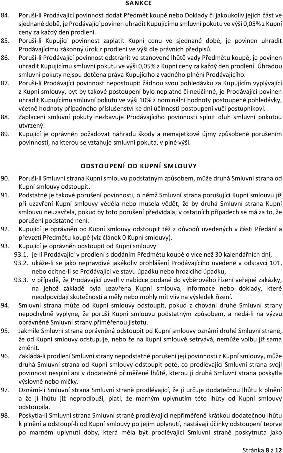 každý den prodlení. 85. Poruší-li Kupující povinnost zaplatit Kupní cenu ve sjednané době, je povinen uhradit Prodávajícímu zákonný úrok z prodlení ve výši dle právních předpisů. 86.