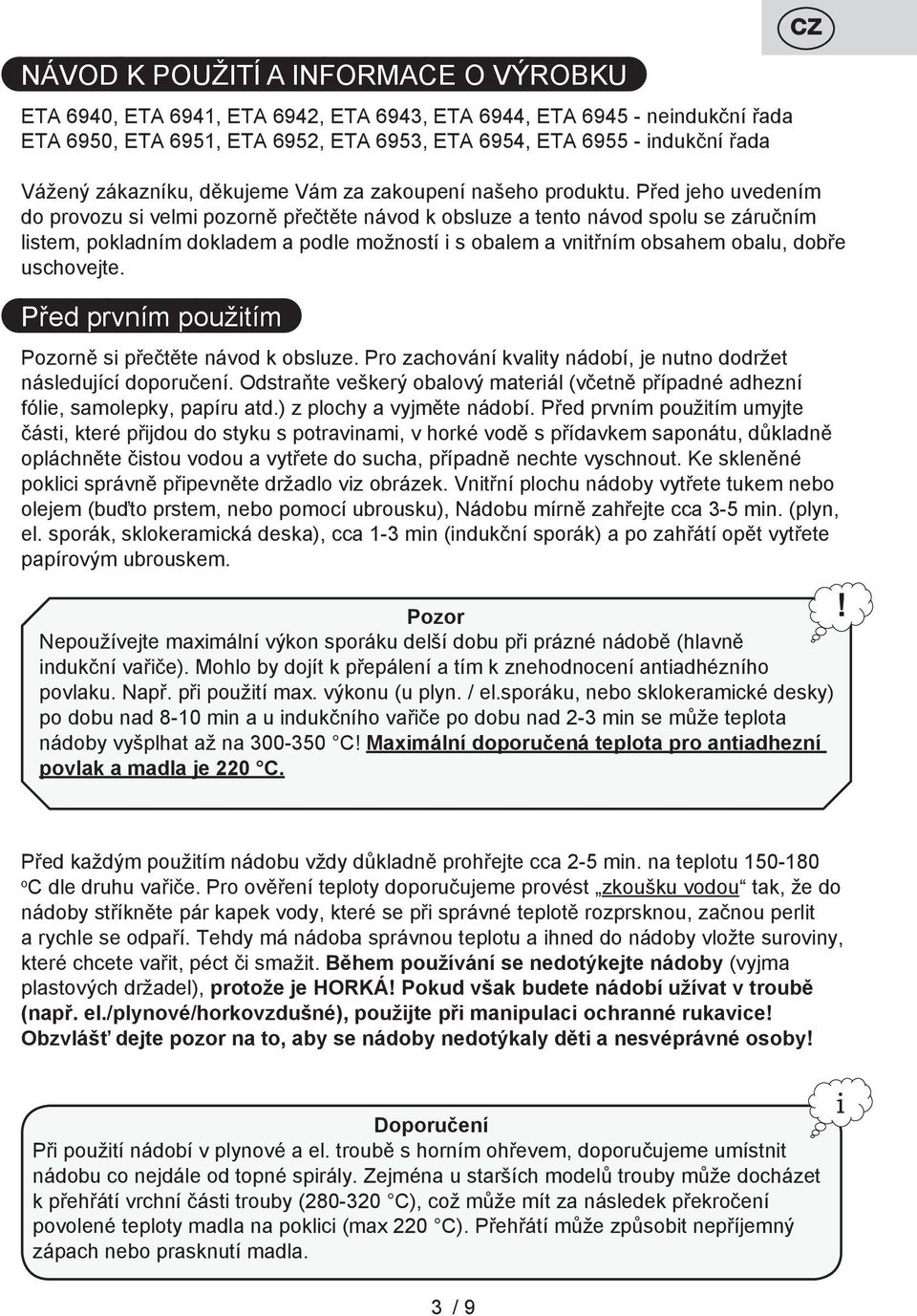 Před jeho uvedením do provozu si velmi pozorně přečtěte návod k obsluze a tento návod spolu se záručním listem, pokladním dokladem a podle možností i s obalem a vnitřním obsahem obalu, dobře