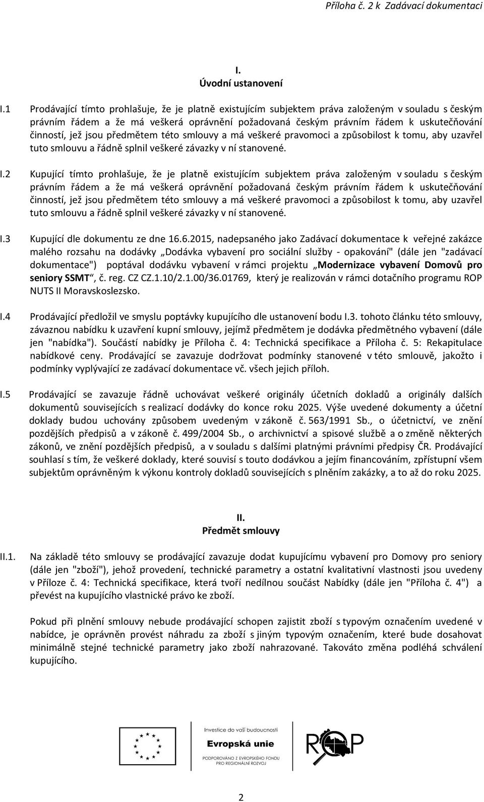 jež jsou předmětem této smlouvy a má veškeré pravomoci a způsobilost k tomu, aby uzavřel tuto smlouvu a řádně splnil veškeré závazky v ní stanovené. I.