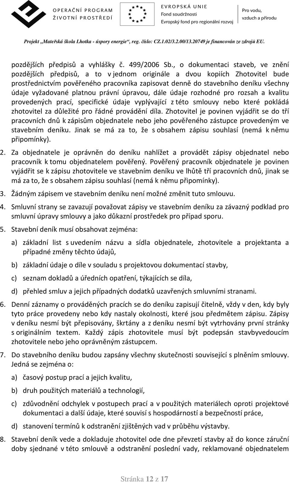 vyžadované platnou právní úpravou, dále údaje rozhodné pro rozsah a kvalitu provedených prací, specifické údaje vyplývající z této smlouvy nebo které pokládá zhotovitel za důležité pro řádné