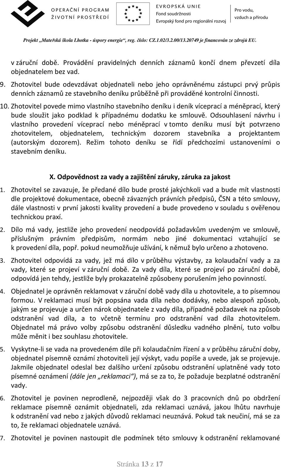 Zhotovitel povede mimo vlastního stavebního deníku i deník víceprací a méněprací, který bude sloužit jako podklad k případnému dodatku ke smlouvě.