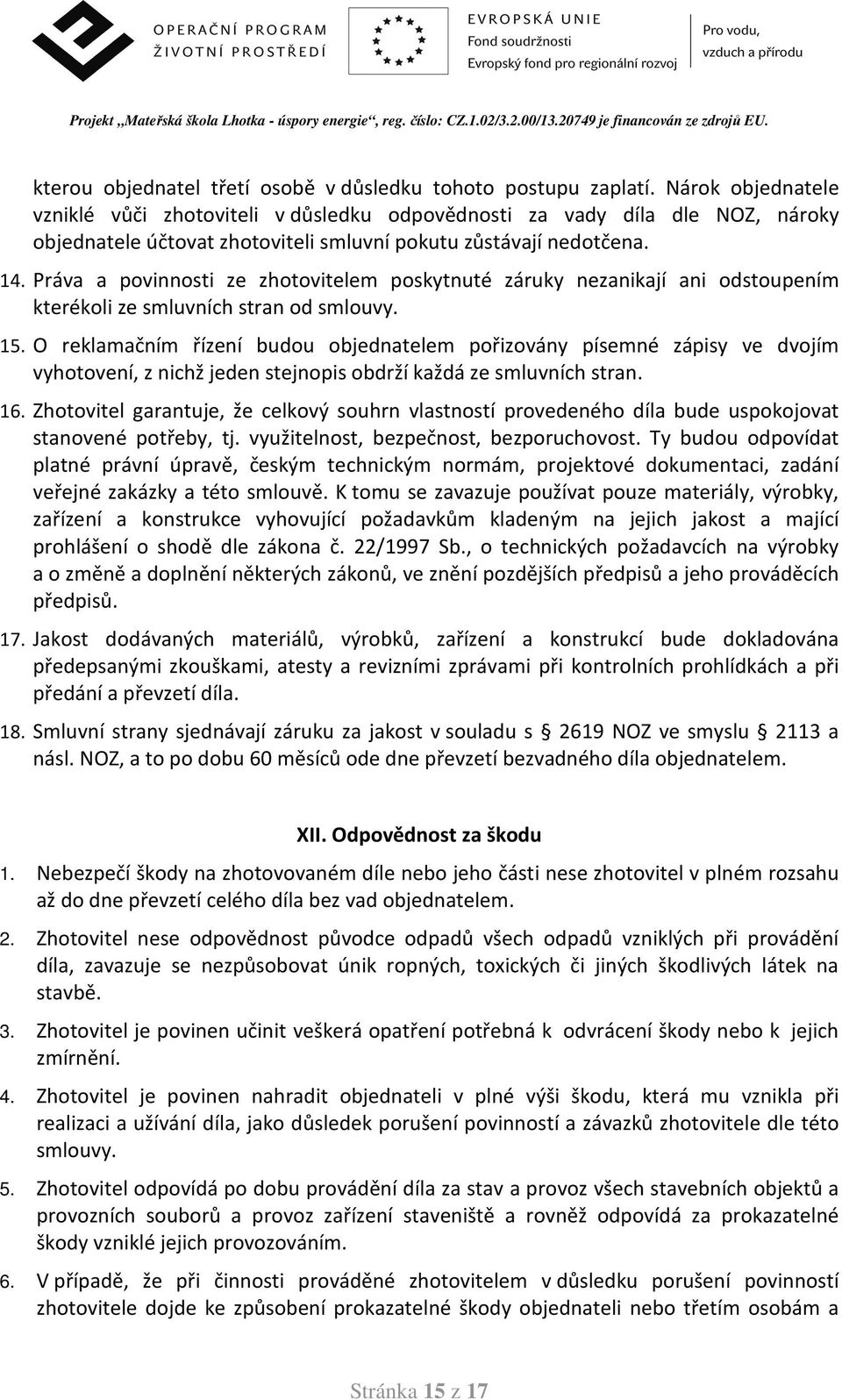 Práva a povinnosti ze zhotovitelem poskytnuté záruky nezanikají ani odstoupením kterékoli ze smluvních stran od smlouvy. 15.