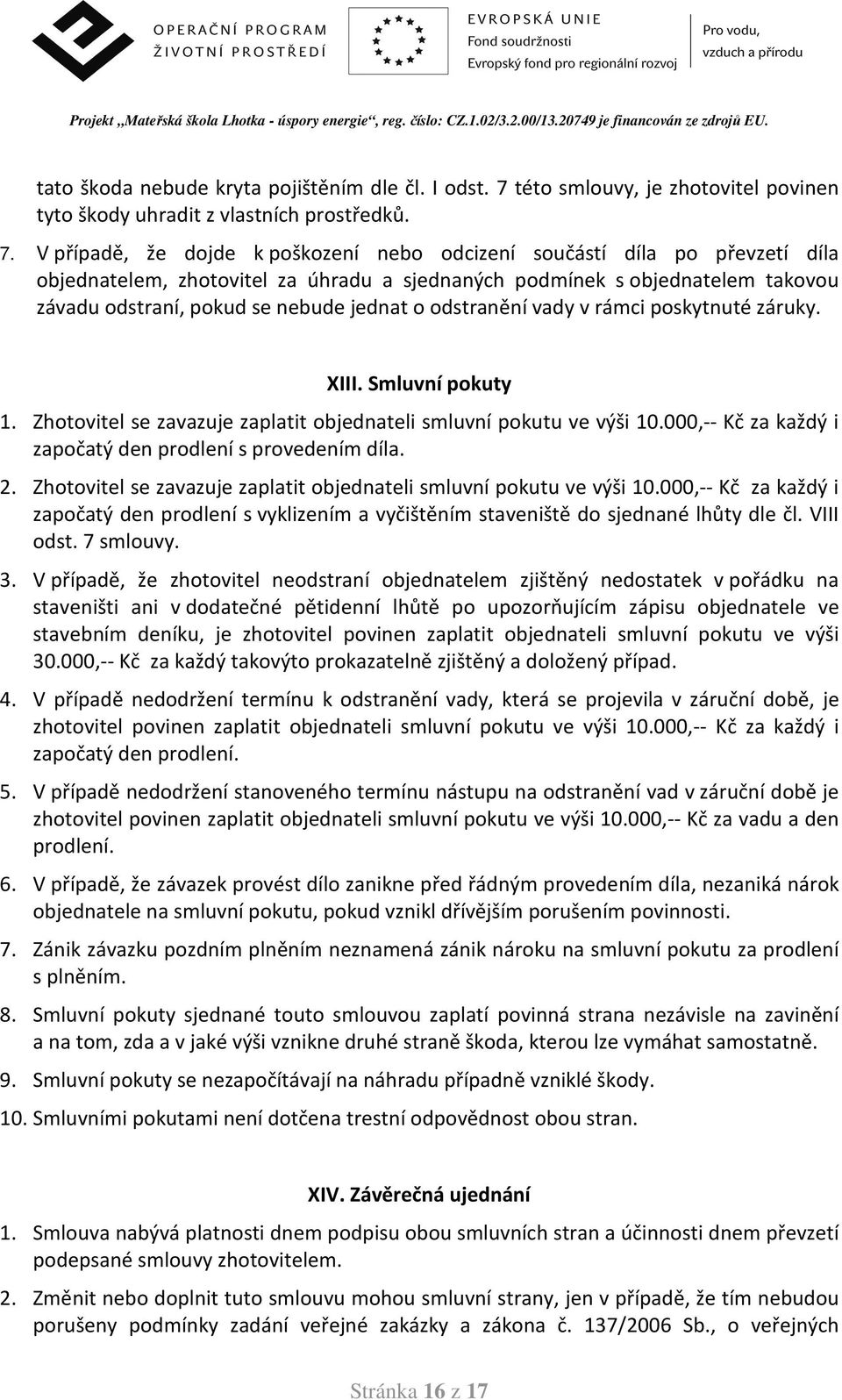 V případě, že dojde k poškození nebo odcizení součástí díla po převzetí díla objednatelem, zhotovitel za úhradu a sjednaných podmínek s objednatelem takovou závadu odstraní, pokud se nebude jednat o