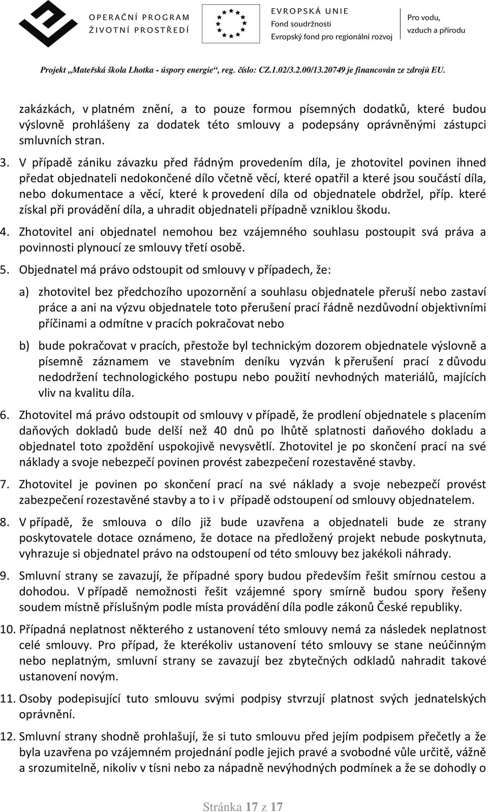 které k provedení díla od objednatele obdržel, příp. které získal při provádění díla, a uhradit objednateli případně vzniklou škodu. 4.