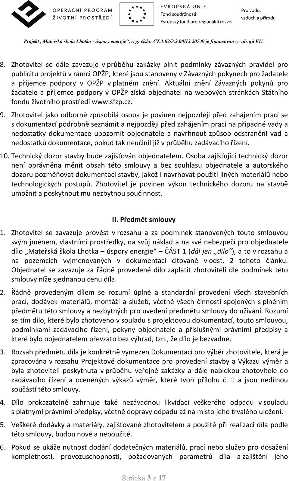 Zhotovitel jako odborně způsobilá osoba je povinen nejpozději před zahájením prací se s dokumentací podrobně seznámit a nejpozději před zahájením prací na případné vady a nedostatky dokumentace