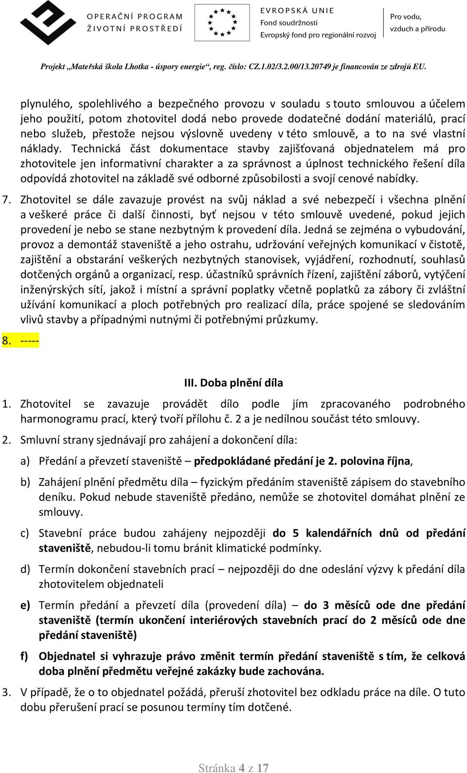 Technická část dokumentace stavby zajišťovaná objednatelem má pro zhotovitele jen informativní charakter a za správnost a úplnost technického řešení díla odpovídá zhotovitel na základě své odborné