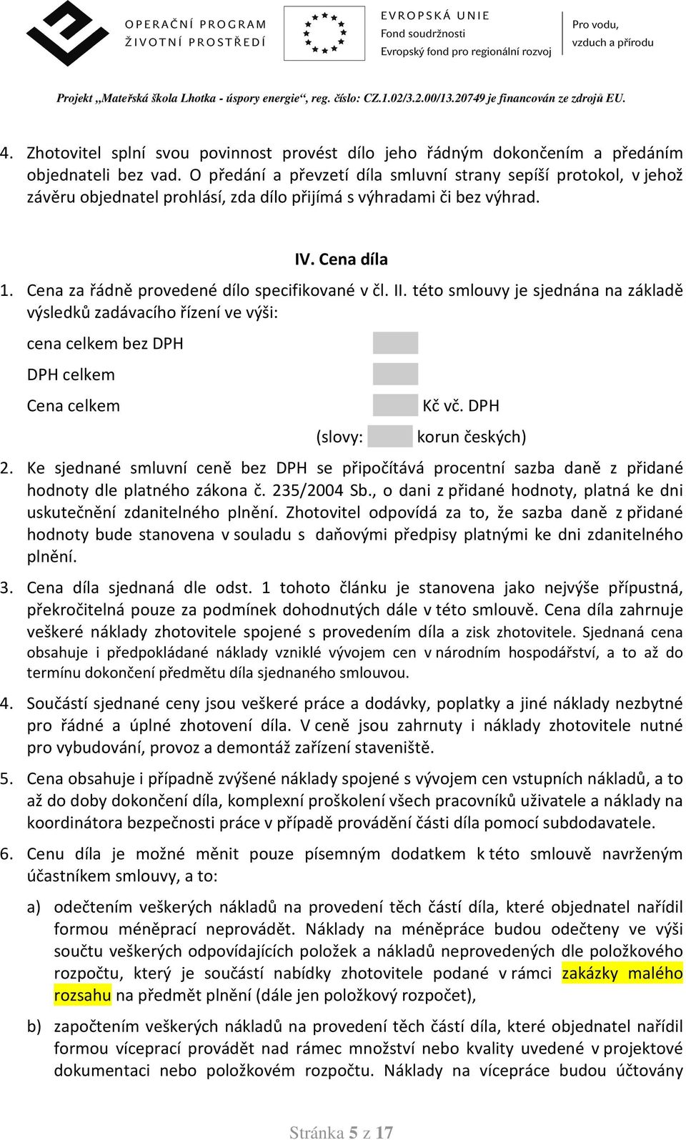 Cena za řádně provedené dílo specifikované v čl. II. této smlouvy je sjednána na základě výsledků zadávacího řízení ve výši: cena celkem bez DPH DPH celkem Cena celkem (slovy: Kč vč.