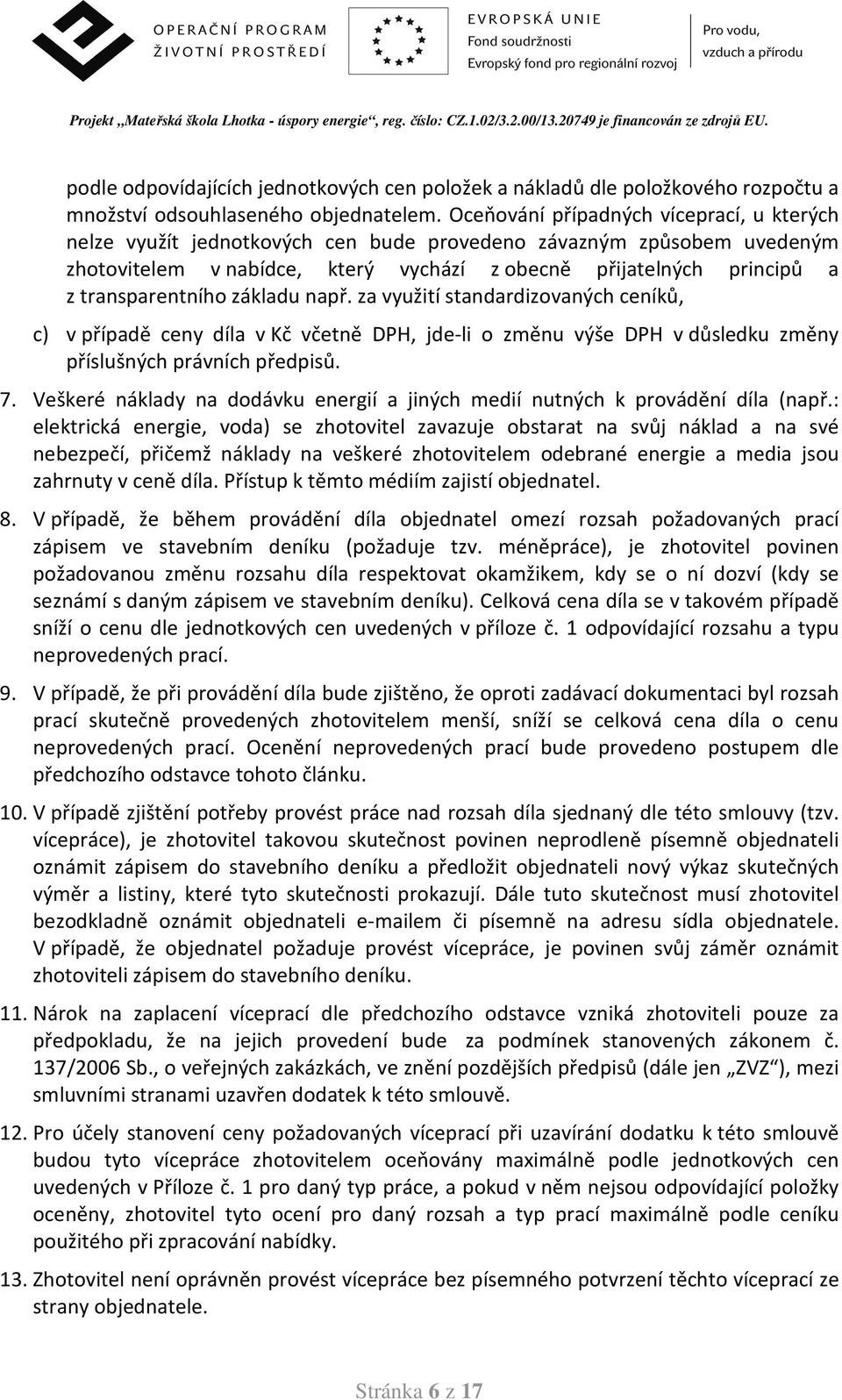 transparentního základu např. za využití standardizovaných ceníků, c) v případě ceny díla v Kč včetně DPH, jde-li o změnu výše DPH v důsledku změny příslušných právních předpisů. 7.