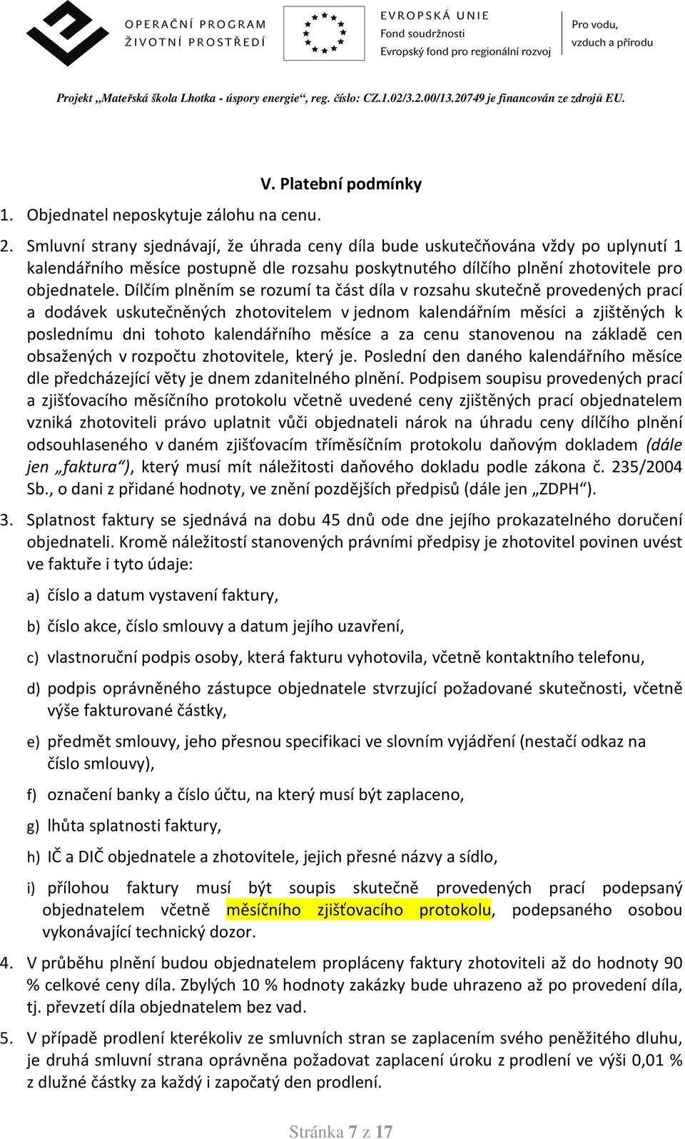 Dílčím plněním se rozumí ta část díla v rozsahu skutečně provedených prací a dodávek uskutečněných zhotovitelem v jednom kalendářním měsíci a zjištěných k poslednímu dni tohoto kalendářního měsíce a