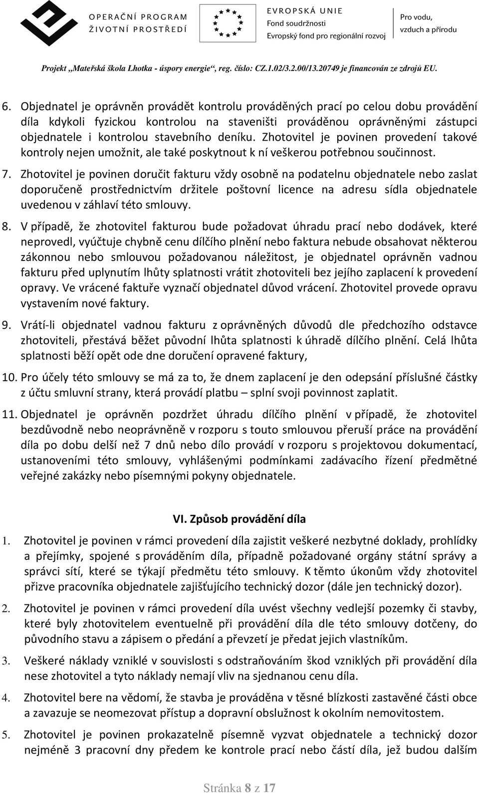 Zhotovitel je povinen doručit fakturu vždy osobně na podatelnu objednatele nebo zaslat doporučeně prostřednictvím držitele poštovní licence na adresu sídla objednatele uvedenou v záhlaví této smlouvy.