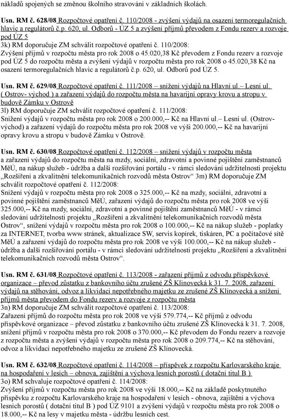 020,38 Kč převodem z Fondu rezerv a rozvoje pod ÚZ 5 do rozpočtu města a zvýšení výdajů v rozpočtu města pro rok 2008 o 45.020,38 Kč na osazení termoregulačních hlavic a regulátorů č.p. 620, ul.