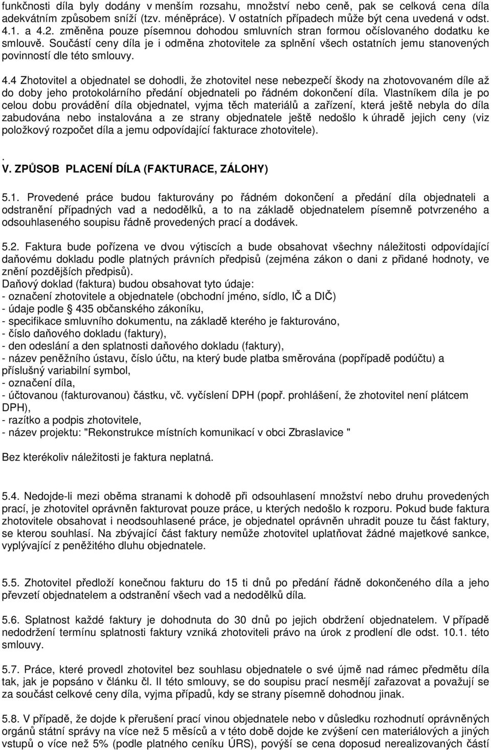 Součástí ceny díla je i odměna zhotovitele za splnění všech ostatních jemu stanovených povinností dle této smlouvy. 4.