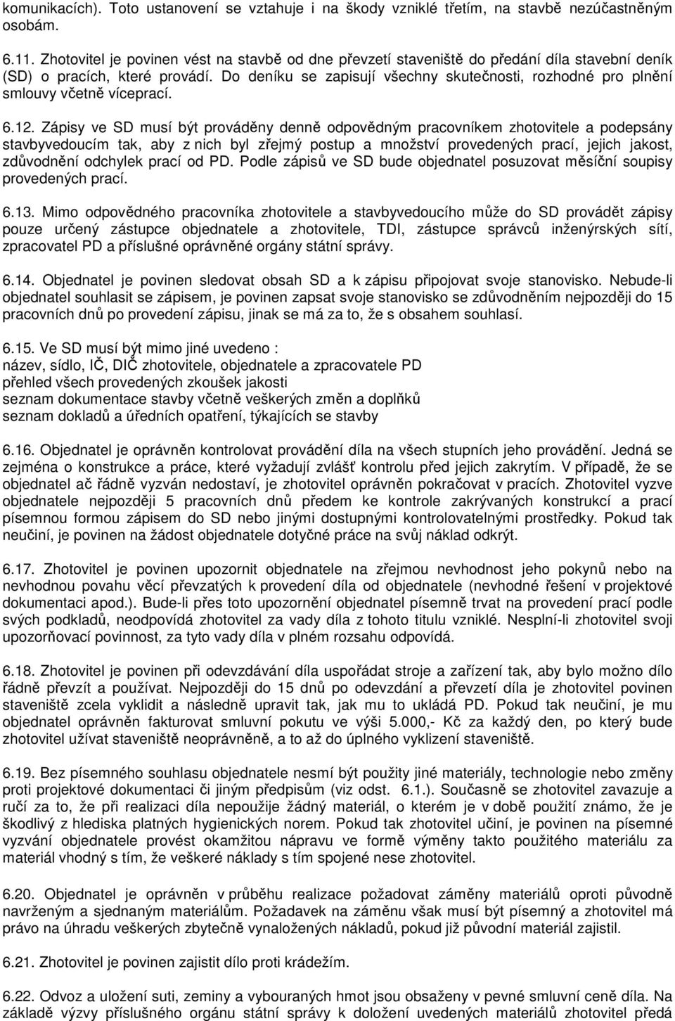 Do deníku se zapisují všechny skutečnosti, rozhodné pro plnění smlouvy včetně víceprací. 6.12.