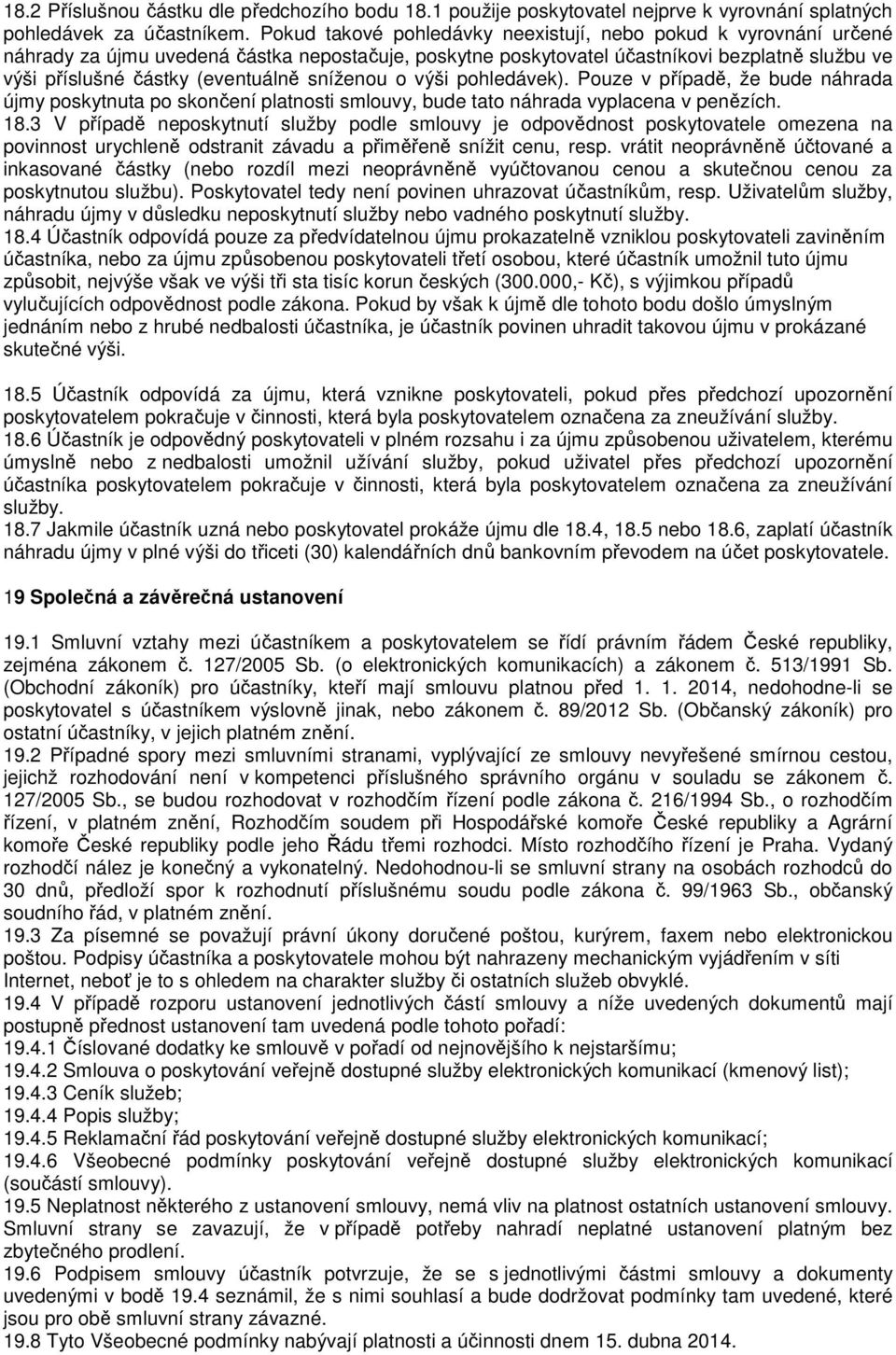 sníženou o výši pohledávek). Pouze v případě, že bude náhrada újmy poskytnuta po skončení platnosti smlouvy, bude tato náhrada vyplacena v penězích. 18.