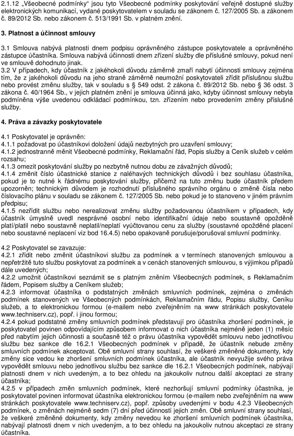 Smlouva nabývá účinnosti dnem zřízení služby dle příslušné smlouvy, pokud není ve smlouvě dohodnuto jinak. 3.