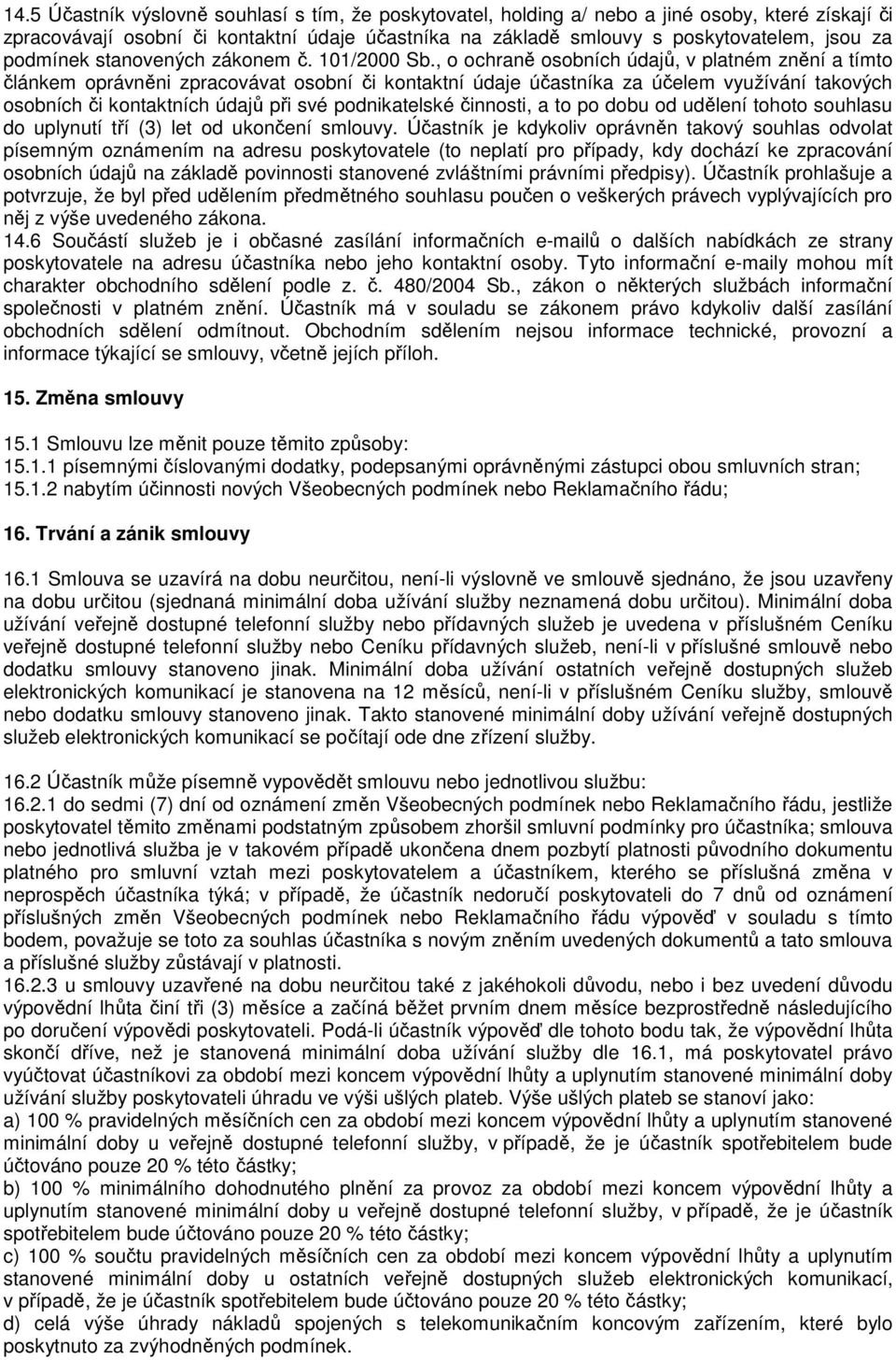 , o ochraně osobních údajů, v platném znění a tímto článkem oprávněni zpracovávat osobní či kontaktní údaje účastníka za účelem využívání takových osobních či kontaktních údajů při své podnikatelské