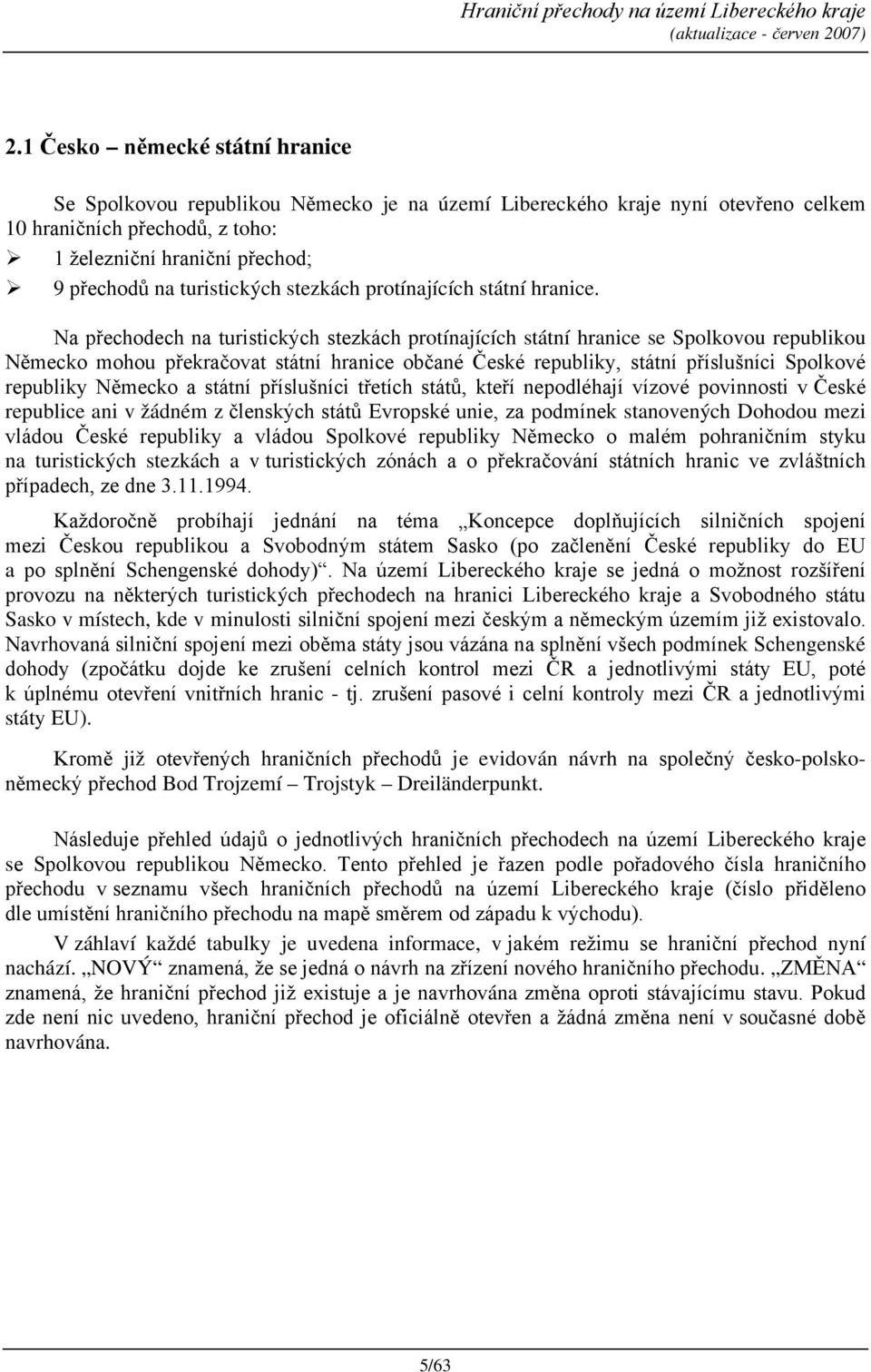 Na přechodech na turistických stezkách protínajících státní hranice se Spolkovou republikou Německo mohou překračovat státní hranice občané České republiky, státní příslušníci Spolkové republiky