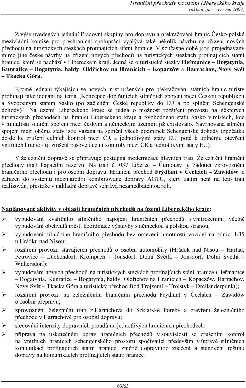 V současné době jsou projednávány mimo jiné české návrhy na zřízení nových přechodů na turistických stezkách protínajících státní hranice, které se nachází v Libereckém kraji.