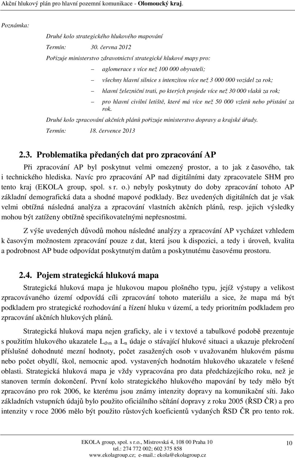 železniční trati, po kterých projede více než 30 000 vlaků za rok; pro hlavní civilní letiště, které má více než 50 000 vzletů nebo přistání za rok.