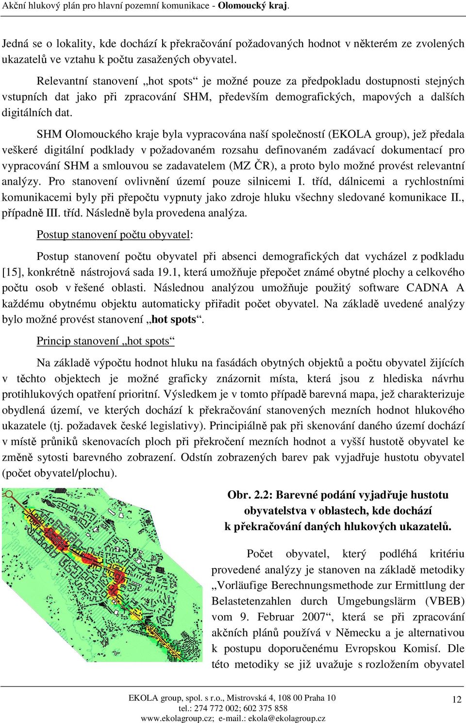 Relevantní stanovení hot spots je možné pouze za předpokladu dostupnosti stejných vstupních dat jako při zpracování SHM, především demografických, mapových a dalších digitálních dat.