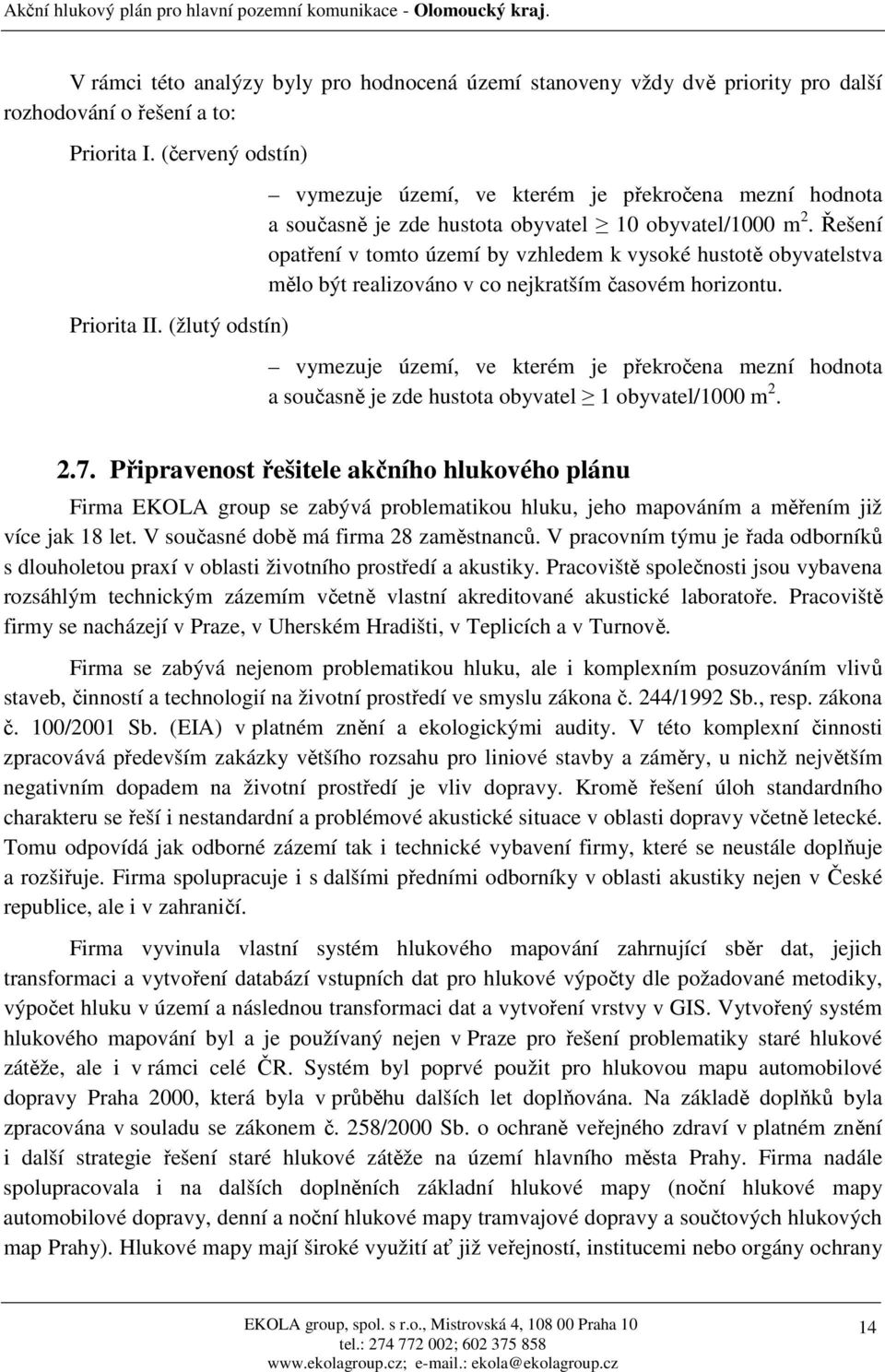 Řešení opatření v tomto území by vzhledem k vysoké hustotě obyvatelstva mělo být realizováno v co nejkratším časovém horizontu.