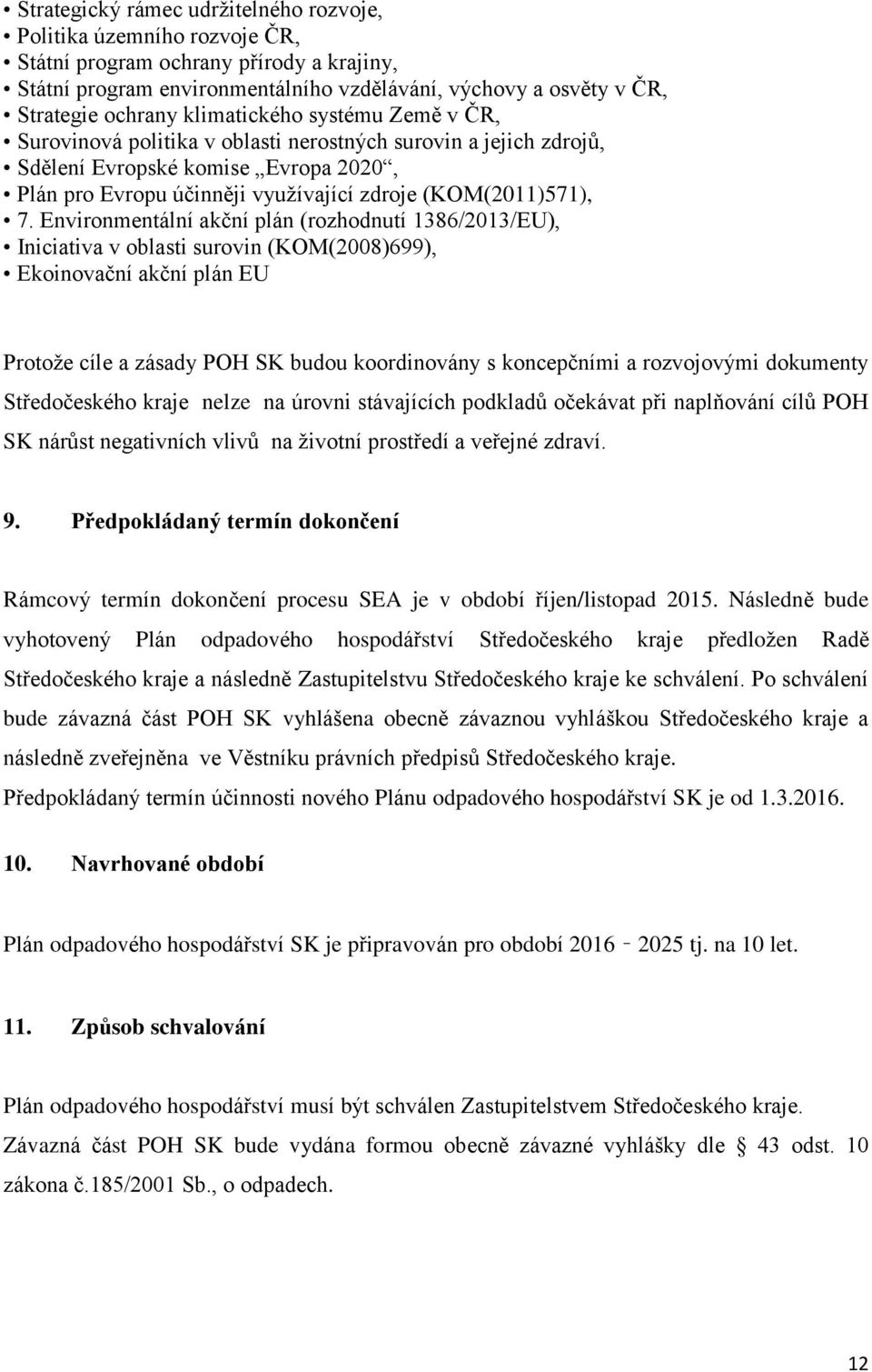 Environmentální akční plán (rozhodnutí 1386/2013/EU), Iniciativa v oblasti surovin (KOM(2008)699), Ekoinovační akční plán EU Protože cíle a zásady POH SK budou koordinovány s koncepčními a