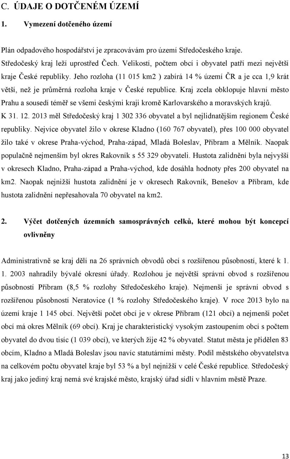 Kraj zcela obklopuje hlavní město Prahu a sousedí téměř se všemi českými kraji kromě Karlovarského a moravských krajů. K 31. 12.