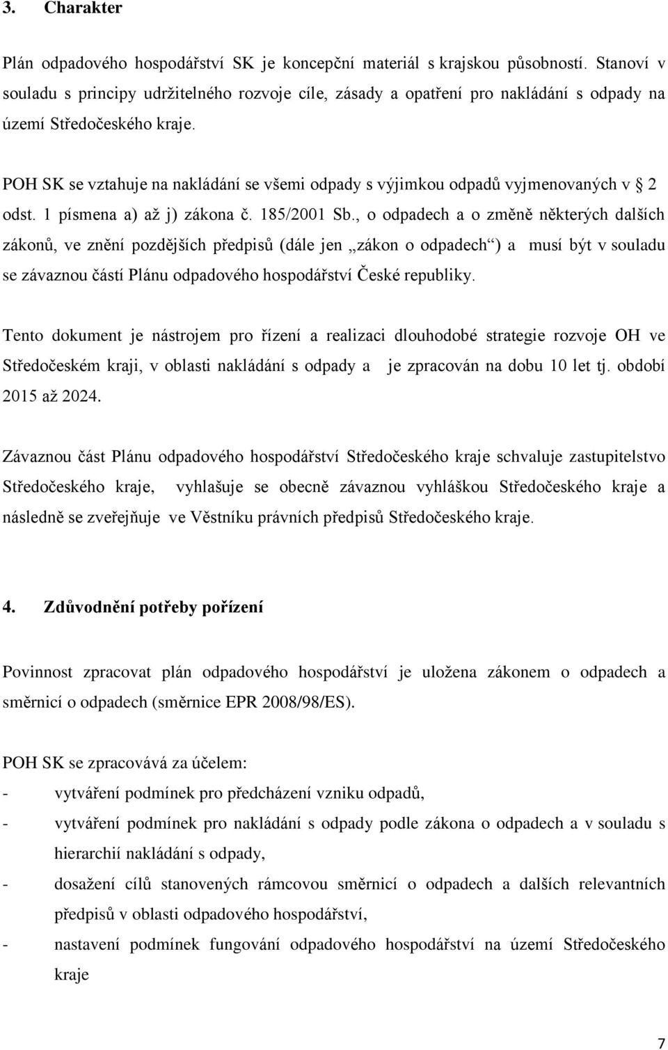 POH SK se vztahuje na nakládání se všemi odpady s výjimkou odpadů vyjmenovaných v 2 odst. 1 písmena a) až j) zákona č. 185/2001 Sb.