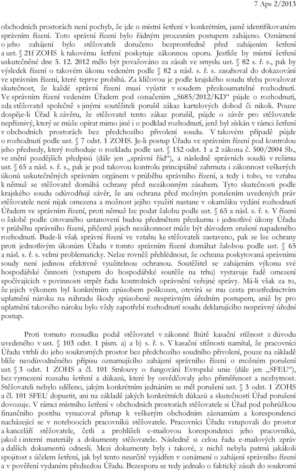 2012 mělo být považováno za zásah ve smyslu ust. 82 s. ř. s., pak by výsledek řízení o takovém úkonu vedeném podle 82 a násl. s. ř. s. zasahoval do dokazování ve správním řízení, které teprve probíhá.