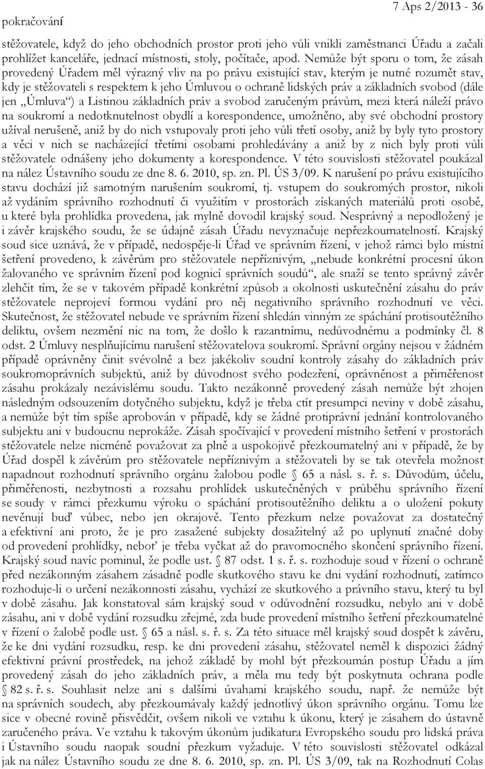 základních svobod (dále jen Úmluva ) a Listinou základních práv a svobod zaručeným právům, mezi která náleží právo na soukromí a nedotknutelnost obydlí a korespondence, umožněno, aby své obchodní