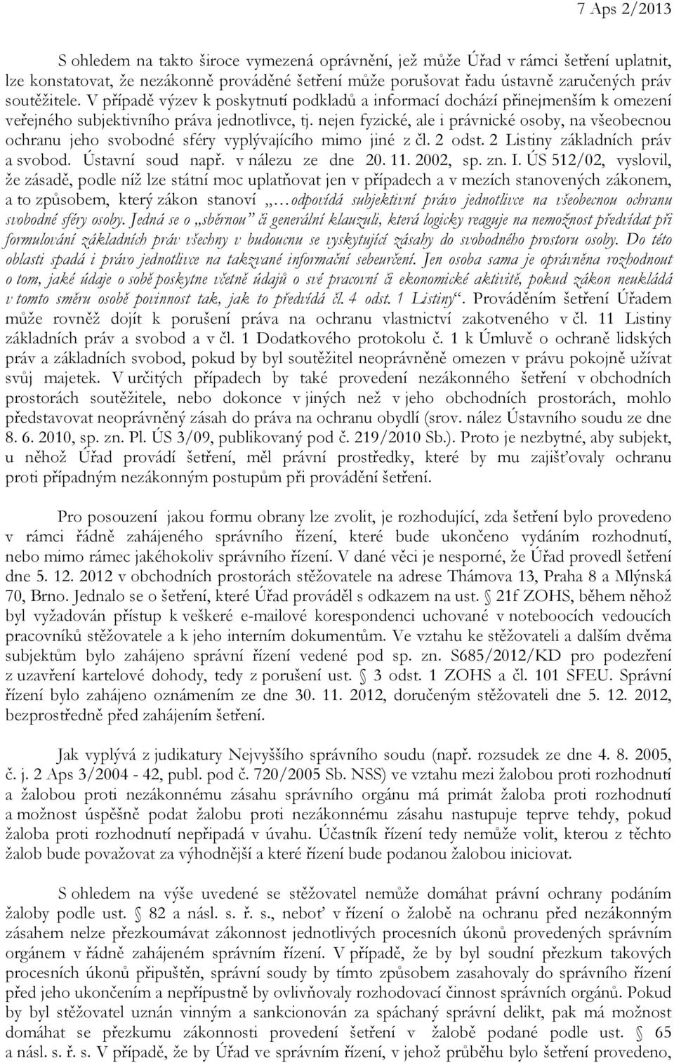 nejen fyzické, ale i právnické osoby, na všeobecnou ochranu jeho svobodné sféry vyplývajícího mimo jiné z čl. 2 odst. 2 Listiny základních práv a svobod. Ústavní soud např. v nálezu ze dne 20. 11.