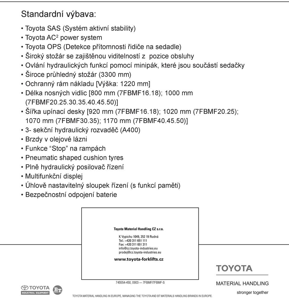 45.50)] Šířka upínací desky [920 mm (16.18); 1020 mm (20.25); 1070 mm (30.35); 1170 mm (40.45.50)] 3- sekční hydraulický rozvaděč (A400) Brzdy v olejové lázni Funkce Stop na rampách Pneumatic shaped