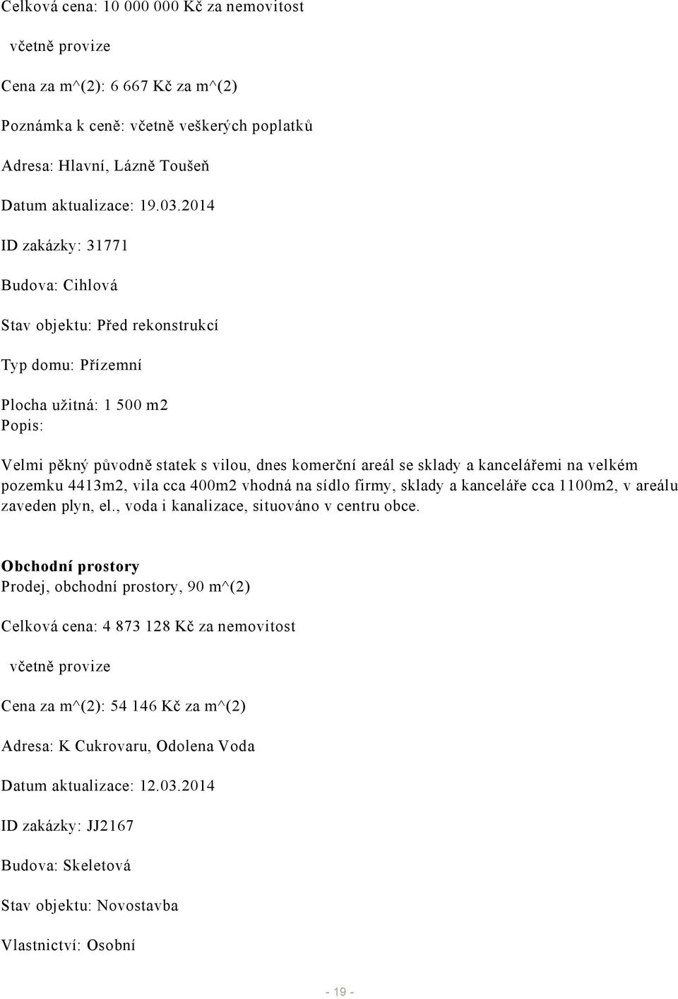 kancelářemi na velkém pozemku 4413m2, vila cca 400m2 vhodná na sídlo firmy, sklady a kanceláře cca 1100m2, v areálu zaveden plyn, el., voda i kanalizace, situováno v centru obce.