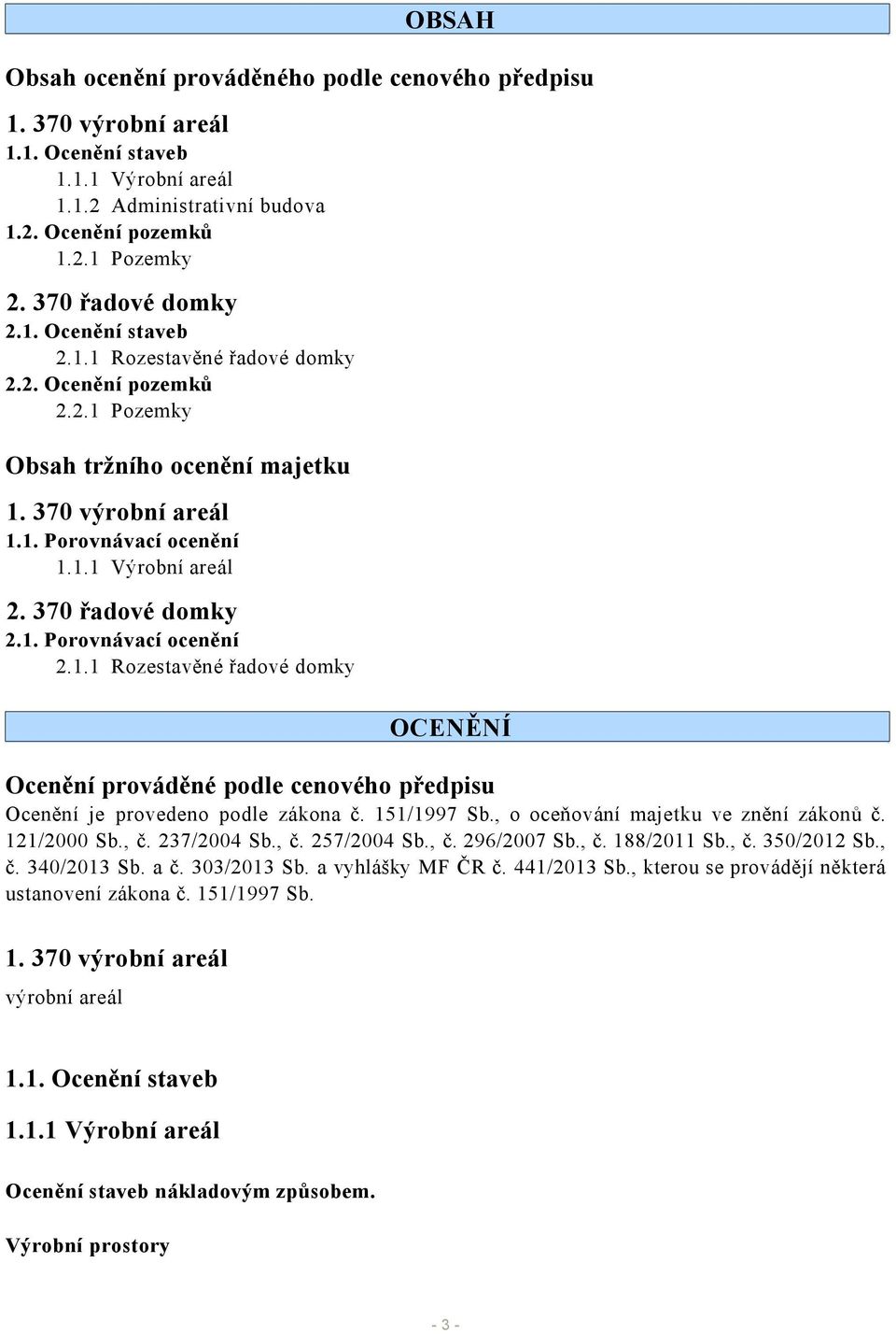 370 řadové domky 2.1. Porovnávací ocenění 2.1.1 Rozestavěné řadové domky OCENĚNÍ Ocenění prováděné podle cenového předpisu Ocenění je provedeno podle zákona č. 151/1997 Sb.