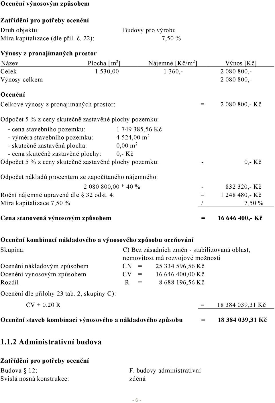 prostor: = 2 080 800,- Kč Odpočet 5 % z ceny skutečně zastavěné plochy pozemku: - cena stavebního pozemku: 1 749 385,56 Kč - výměra stavebního pozemku: 4 524,00 m 2 - skutečně zastavěná plocha: 0,00