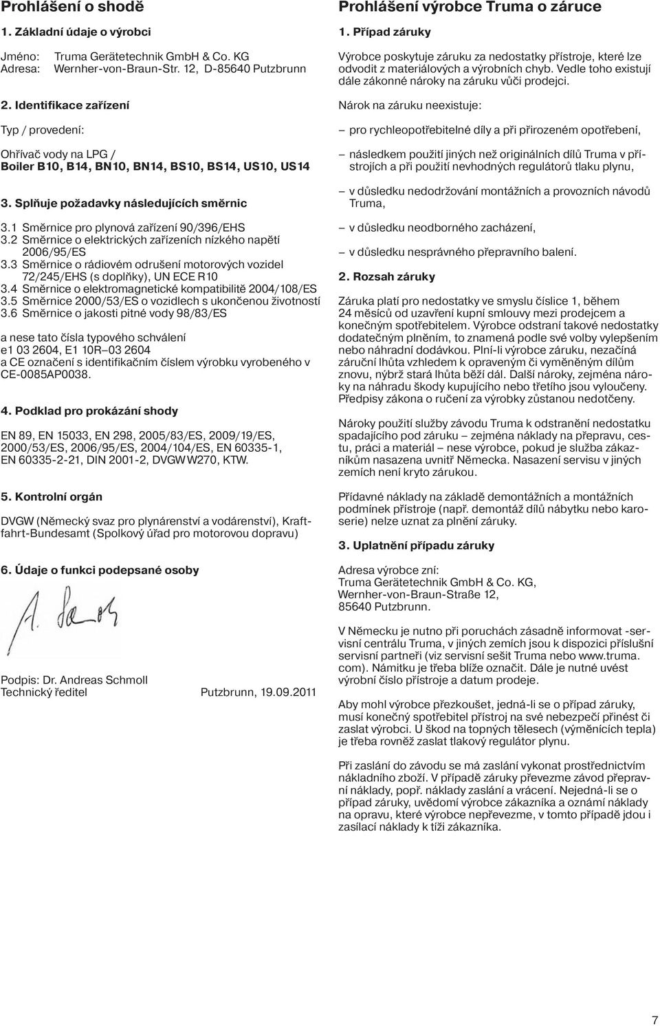 Identifikace zařízení Typ / provedení: Ohřívač vody na LPG / Boiler B10, B14, BN10, BN14, BS10, BS14, US10, US14 3. Splňuje požadavky následujících směrnic 3.