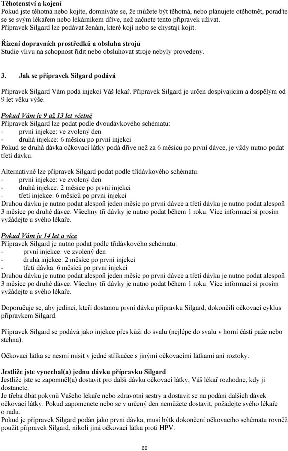 3. Jak se přípravek Silgard podává Přípravek Silgard Vám podá injekcí Váš lékař. Přípravek Silgard je určen dospívajícím a dospělým od 9 let věku výše.