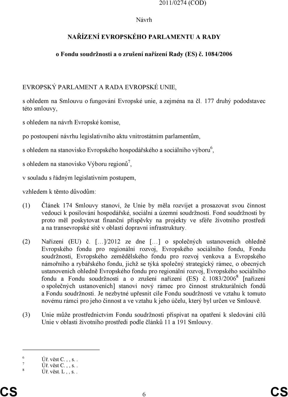 177 druhý pododstavec této smlouvy, s ohledem na návrh Evropské komise, po postoupení návrhu legislativního aktu vnitrostátním parlamentům, s ohledem na stanovisko Evropského hospodářského a