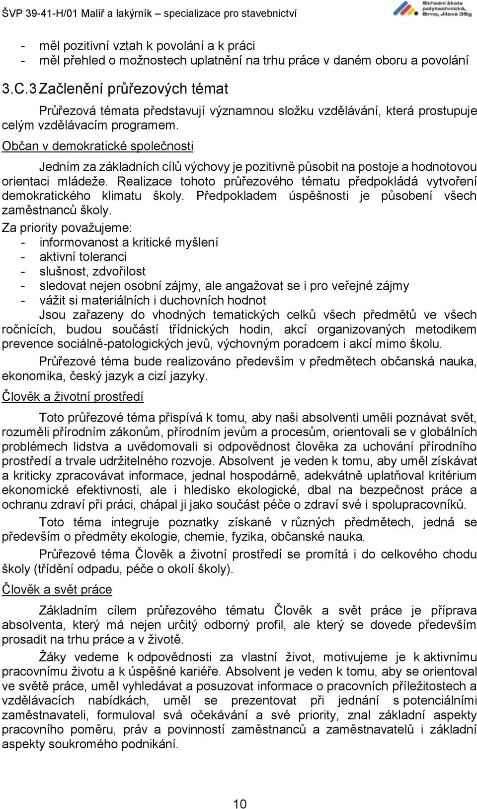 Občan v demokratické společnosti Jedním za základních cílů výchovy je pozitivně působit na postoje a hodnotovou orientaci mládeže.