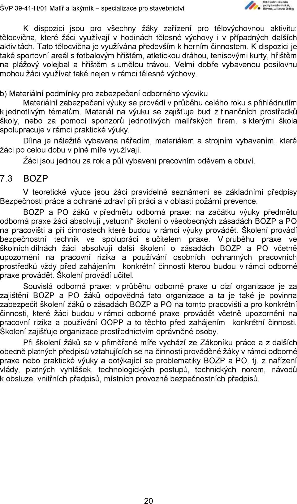 K dispozici je také sportovní areál s fotbalovým hřištěm, atletickou dráhou, tenisovými kurty, hřištěm na plážový volejbal a hřištěm s umělou trávou.