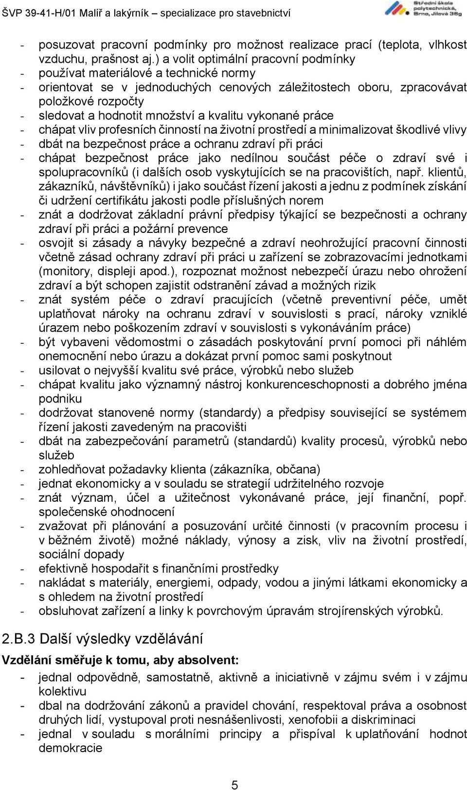 množství a kvalitu vykonané práce - chápat vliv profesních činností na životní prostředí a minimalizovat škodlivé vlivy - dbát na bezpečnost práce a ochranu zdraví při práci - chápat bezpečnost práce