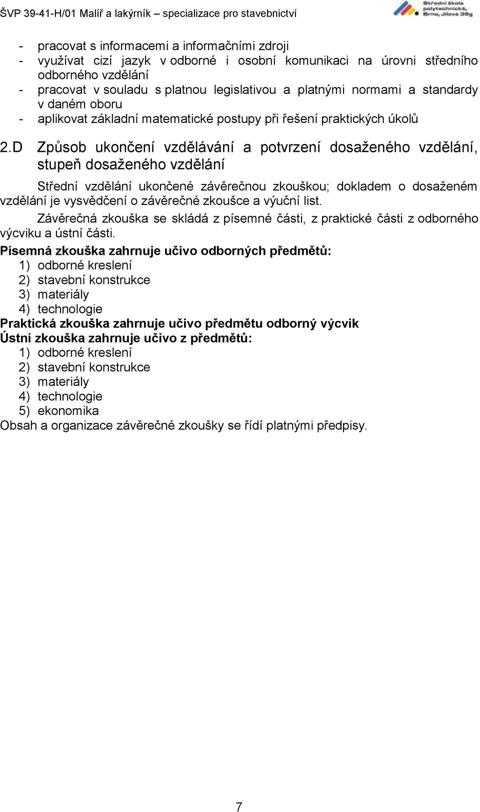 D Způsob ukončení vzdělávání a potvrzení dosaženého vzdělání, stupeň dosaženého vzdělání Střední vzdělání ukončené závěrečnou zkouškou; dokladem o dosaženém vzdělání je vysvědčení o závěrečné zkoušce