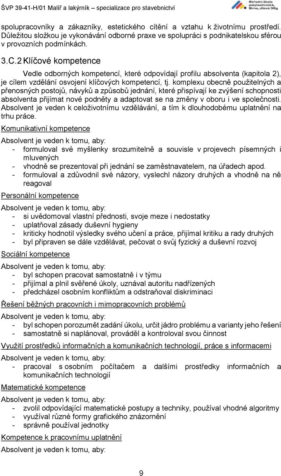 komplexu obecně použitelných a přenosných postojů, návyků a způsobů jednání, které přispívají ke zvýšení schopnosti absolventa přijímat nové podněty a adaptovat se na změny v oboru i ve společnosti.