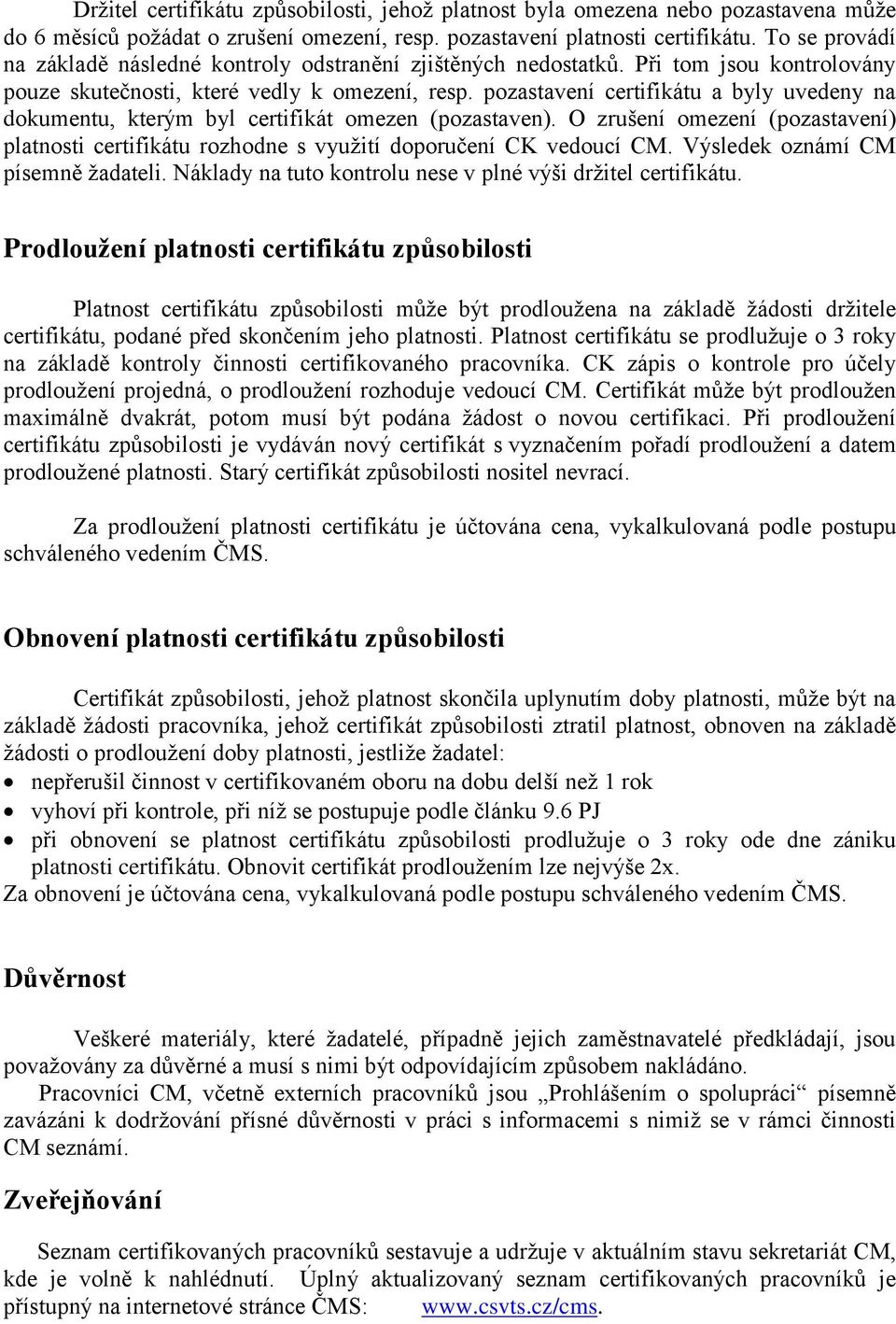 pozastavení certifikátu a byly uvedeny na dokumentu, kterým byl certifikát omezen (pozastaven). O zrušení omezení (pozastavení) platnosti certifikátu rozhodne s využití doporučení CK vedoucí CM.