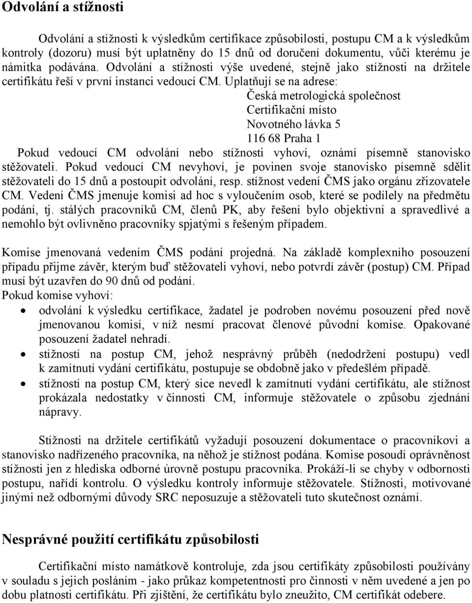 Uplatňují se na adrese: Česká metrologická společnost Certifikační místo Novotného lávka 5 116 68 Praha 1 Pokud vedoucí CM odvolání nebo stížnosti vyhoví, oznámí písemně stanovisko stěžovateli.