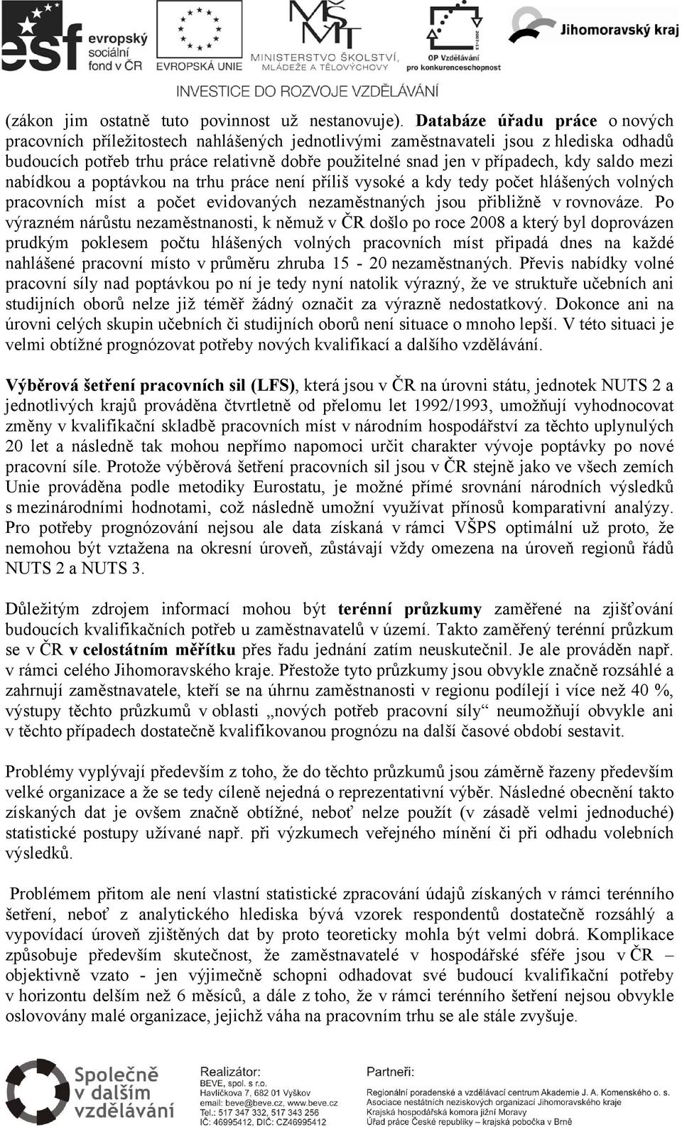 saldo mezi nabídkou a poptávkou na trhu práce není příliš vysoké a kdy tedy počet hlášených volných pracovních míst a počet evidovaných nezaměstnaných jsou přibližně v rovnováze.