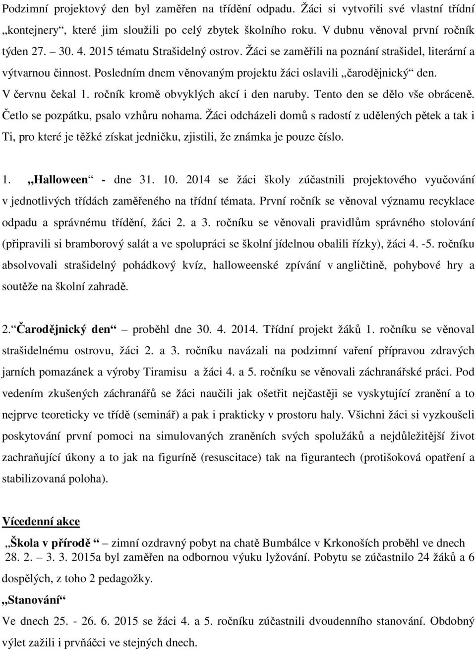 ročník kromě obvyklých akcí i den naruby. Tento den se dělo vše obráceně. Četlo se pozpátku, psalo vzhůru nohama.