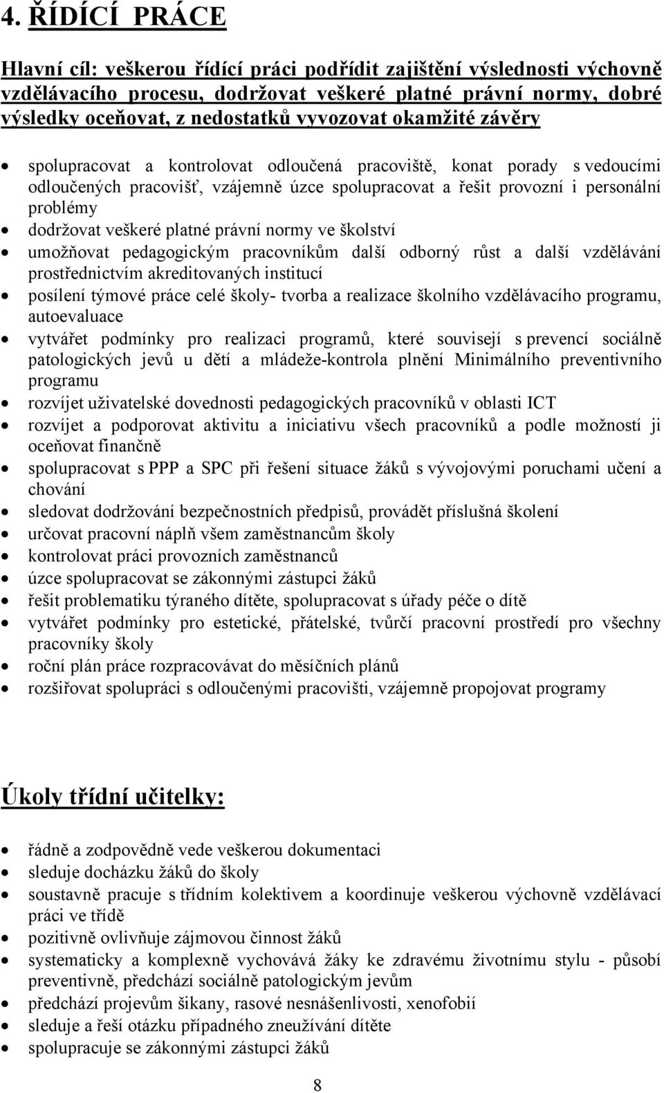 platné právní normy ve školství umožňovat pedagogickým pracovníkům další odborný růst a další vzdělávání prostřednictvím akreditovaných institucí posílení týmové práce celé školy- tvorba a realizace