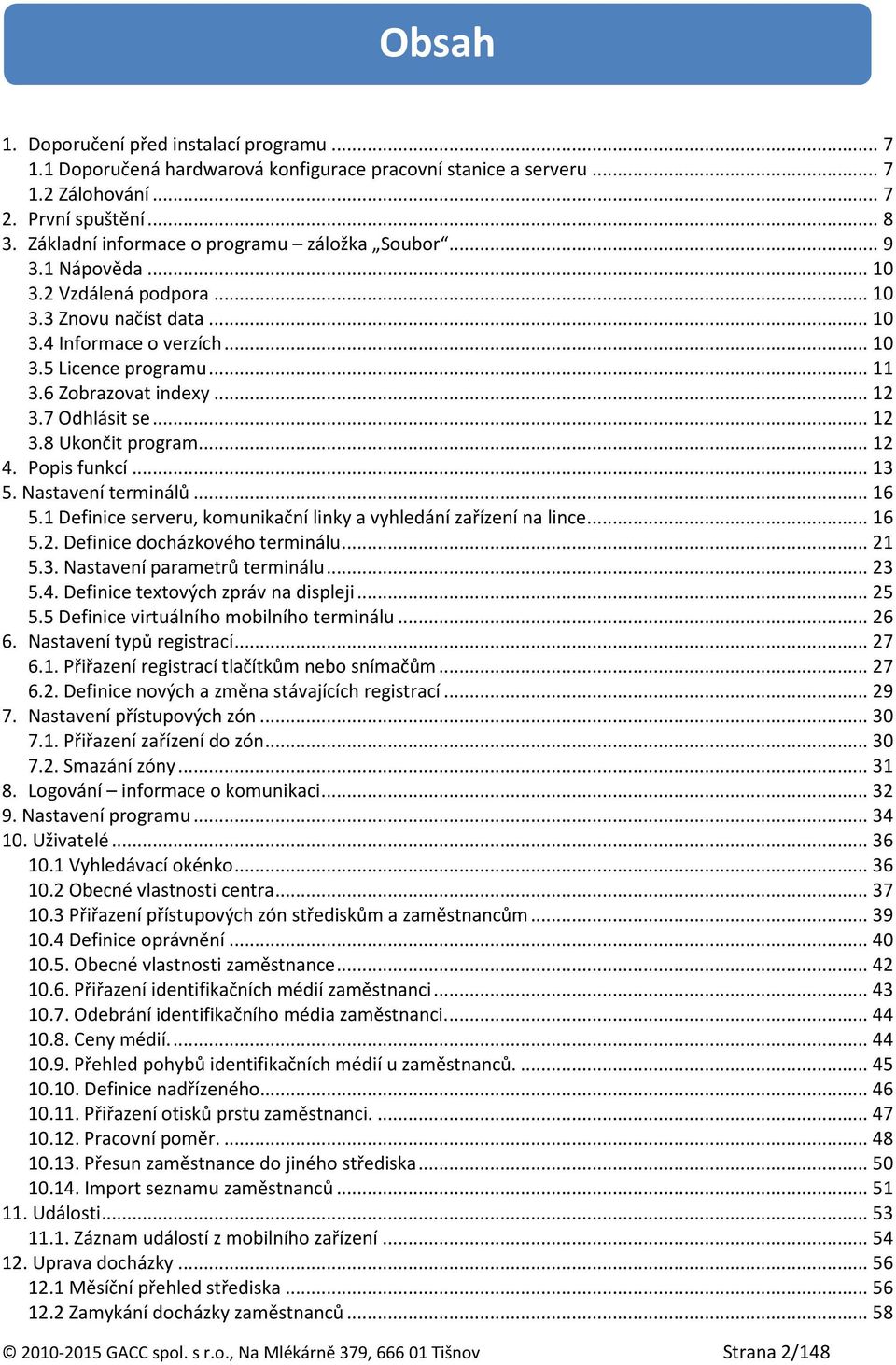 6 Zobrazovat indexy... 12 3.7 Odhlásit se... 12 3.8 Ukončit program... 12 4. Popis funkcí... 13 5. Nastavení terminálů... 16 5.1 Definice serveru, komunikační linky a vyhledání zařízení na lince.